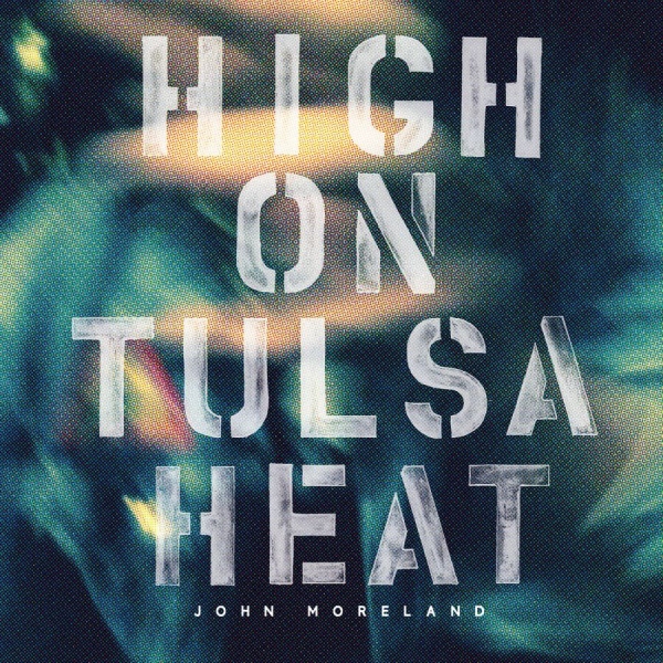 Moreland John - High On Tulsa Heat in the group CD / Bestsellers at Bengans Skivbutik AB (1368939)