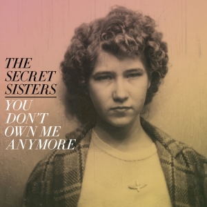Secret Sisters The - You Don't Own Me Anymore in the group CD / Pop-Rock,Svensk Folkmusik at Bengans Skivbutik AB (2414099)