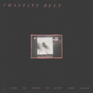 Chastity Belt - I Used To Spend So Much Time Alone in the group VINYL / Rock at Bengans Skivbutik AB (2510320)