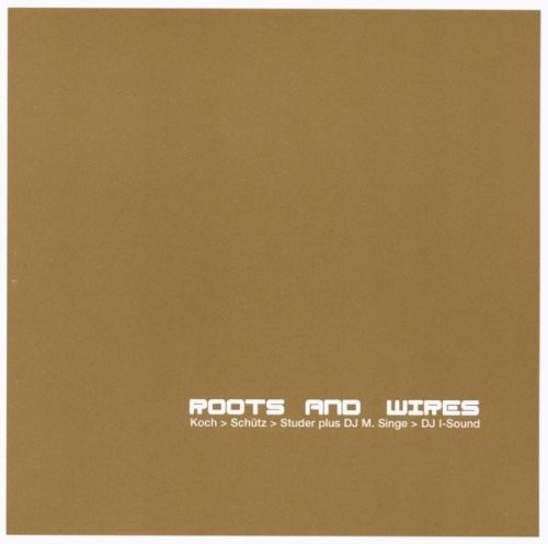 Koch-Schütz-Studer Dj M. Singe Dj - Roots And Wires in the group CD / Jazz/Blues at Bengans Skivbutik AB (2556922)