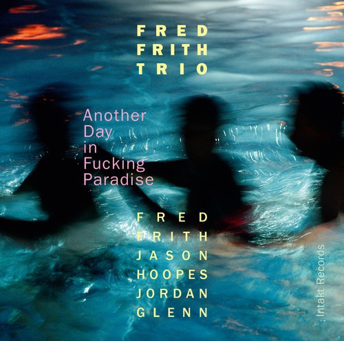 Fred Frith Trio - Another Day In Fucking Paradise in the group CD / Jazz/Blues at Bengans Skivbutik AB (2557517)