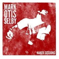 Selby Mark Otis - Naked Sessions in the group CD / Bestsellers at Bengans Skivbutik AB (3126927)