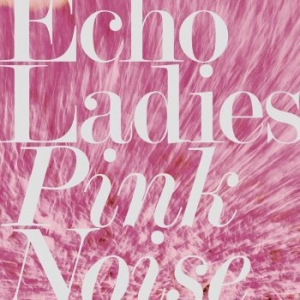 Echo Ladies - Pink Noise in the group VINYL / Rock at Bengans Skivbutik AB (3249441)