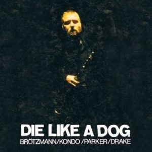 Brötzmann/Kondo/Parker/Drake - Die Like A Dog in the group CD / Jazz at Bengans Skivbutik AB (3306785)