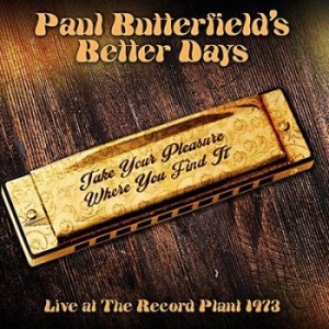 Paul Butterfield's Better Days - Take Your Pleasure Where You Find I in the group CD / Jazz/Blues at Bengans Skivbutik AB (3309893)