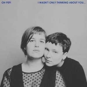 Oh Pep! - I Wasn't Only Thinking About You in the group CD / Pop at Bengans Skivbutik AB (3339989)