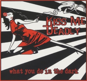 Kiss Me Deadly - What You Do In The Dark in the group OUR PICKS / Weekly Releases / Week 10 / Week 10 / POP /  ROCK at Bengans Skivbutik AB (3511987)
