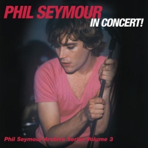 Phil Seymour - In Concert Archives Vol.3 in the group CD / Rock at Bengans Skivbutik AB (3566675)