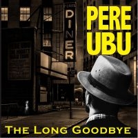 Pere Ubu - Long Goodbye in the group CD / Rock at Bengans Skivbutik AB (3597259)
