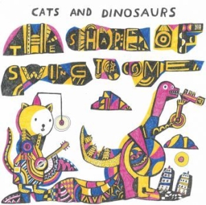 Cats And Dinosaurs - The Shape Of Swing To Come in the group VINYL / Pop-Rock at Bengans Skivbutik AB (3597824)