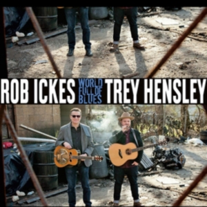 Ickes Rob And Trey Hensley - World Full Of Blues in the group OTHER / Övrigt /  at Bengans Skivbutik AB (3656583)