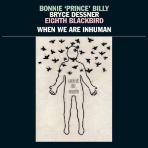 Bonnie 'prince' Billy Bryce Dessne - When We Are Inhuman in the group VINYL / Upcoming releases / Worldmusic at Bengans Skivbutik AB (3657122)