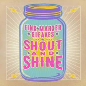 Fink Marxer Gleaves - Shout And Shine in the group OTHER / Övrigt / at Bengans Skivbutik AB (3744464)