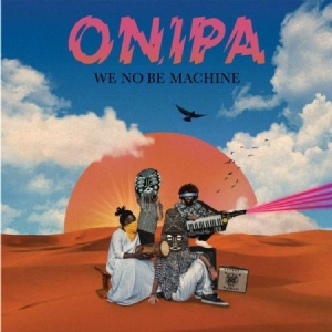 Onipa - We No Be Machine in the group VINYL / Elektroniskt,World Music at Bengans Skivbutik AB (3763895)