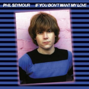 Phil Seymour - If You Don't Want My Love in the group CD / Pop-Rock at Bengans Skivbutik AB (3774559)