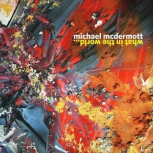 Mcdermott Michael - What In The World in the group OTHER / Övrigt / at Bengans Skivbutik AB (3818739)