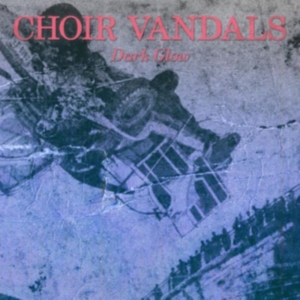 Choir Vandals - Dark Glow in the group VINYL / Pop-Rock at Bengans Skivbutik AB (3862542)