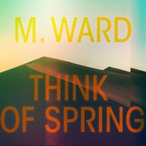 M Ward - Think Of Spring in the group Labels / Woah Dad /  at Bengans Skivbutik AB (3913845)