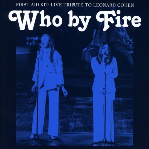 First Aid Kit - Who By Fire - Live Tribute To Leonard Cohen in the group OUR PICKS / Bengans Staff Picks / PANGbrudar at Bengans Skivbutik AB (3972002)