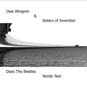 Almgren Owe & Sisters Of Invention - ...Does The Beatles Nordic Noir in the group CD / Upcoming releases / Jazz/Blues at Bengans Skivbutik AB (3978519)