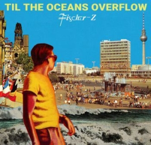 Fischer-z - Til The Oceans Overflow in the group CD / Rock at Bengans Skivbutik AB (4060481)