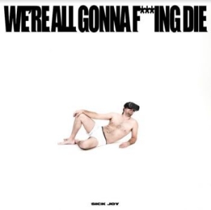 Sick Joy - We're All Gonna F***Ing Die in the group CD at Bengans Skivbutik AB (4147237)