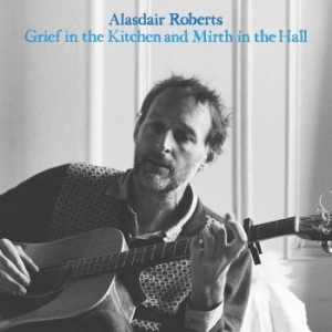 Roberts Alasdair - Grief In The Kitchin And Mirth In T in the group CD / Svensk Folkmusik at Bengans Skivbutik AB (4225605)