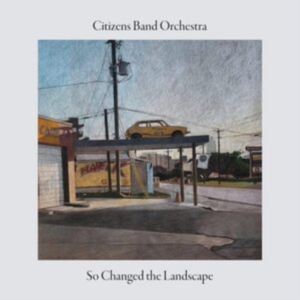 Citizens Band Orchestra - So Changed The Landscape in the group CD / Jazz,Svensk Musik at Bengans Skivbutik AB (4248171)