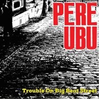 Pere Ubu - Trouble On Big Beat Street in the group CD / Pop-Rock at Bengans Skivbutik AB (4248624)