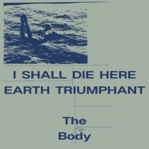 The Body - I Shall Die Here / Earth Triumphant in the group VINYL / Hårdrock at Bengans Skivbutik AB (4280127)