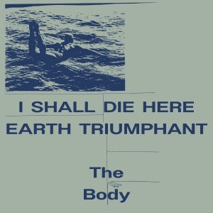 The Body - I Shall Die Here / Earth Triumphant in the group VINYL / Hårdrock at Bengans Skivbutik AB (4280127)