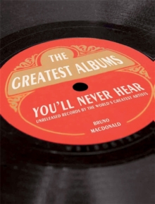 Bruno MacDonald - The Greatest Album You'll Never Hear. Unreleased Records By The World's Greatest Artists in the group OUR PICKS / Music Books at Bengans Skivbutik AB (4292966)