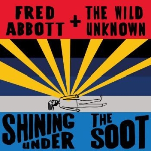Abbott Fred And The Wild Unknown - Shining Under The Soot in the group CD / Pop-Rock at Bengans Skivbutik AB (4298427)
