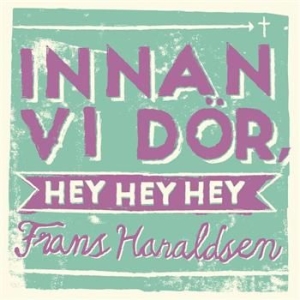Haraldsen Frans - Innan Vi Dör, Hey Hey Hey in the group OUR PICKS / Stocksale / CD Sale / CD POP at Bengans Skivbutik AB (518361)