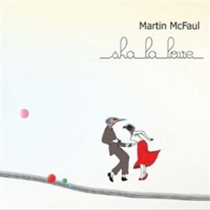Mcfaul Martin - Sha La Love in the group OUR PICKS / Stocksale / CD Sale / CD POP at Bengans Skivbutik AB (521298)