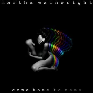 Martha Wainwright - Come Home To Mama in the group CD / Rock at Bengans Skivbutik AB (525911)