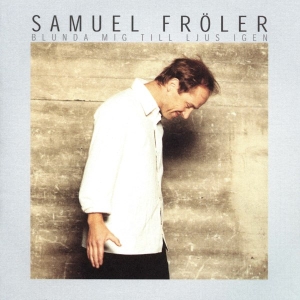 Samuel Fröler - Blunda Mig Till Ljus Igen in the group CD / Pop-Rock,Svensk Musik at Bengans Skivbutik AB (5514957)