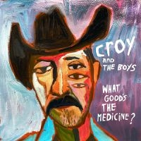 Croy & The Boys - What Good's The Medicine? in the group OUR PICKS / Friday Releases / Friday the 1st of Mars 2024 at Bengans Skivbutik AB (5515497)