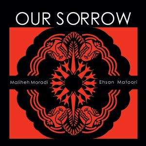 Maliheh Moradi Ehsan Matoori - Our Sorrow in the group OUR PICKS / Frontpage - CD New & Forthcoming at Bengans Skivbutik AB (5524212)