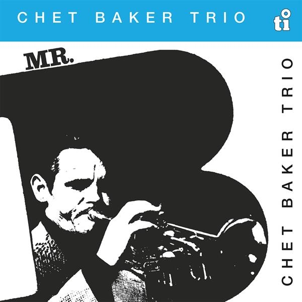 Chet Baker Trio - Mr. B in the group OUR PICKS / Friday Releases / Friday the 9th of August at Bengans Skivbutik AB (5556868)