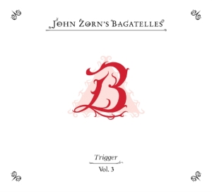 Zorn John - The Bagatelles Vol. 3?Trigger in the group CD / Jazz at Bengans Skivbutik AB (5579999)