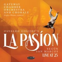 Gateway Chamber Orchestra And Chora - Osvaldo Golijov's La Pasion Según S in the group CD / Pop-Rock at Bengans Skivbutik AB (5590002)