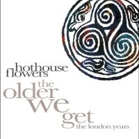 Hothouse Flowers - The Older We Get - The London Years in the group CD / Pop-Rock at Bengans Skivbutik AB (5590118)