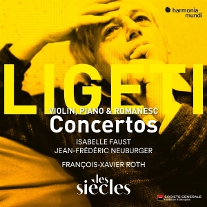 Isabelle Faust & Jean-Frederic Neuburger & Les Siecles & Francois-Xavier Roth - Ligeti: Violin, Piano & Romanesc Concertos in the group OTHER / Övrigt / at Bengans Skivbutik AB (5590778)