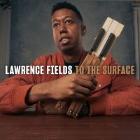Lawrence Fields - To The Surface in the group OUR PICKS / Friday Releases / 2025-08-22 at Bengans Skivbutik AB (5633695)