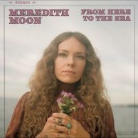 Meredith Moon - From Here To The Sea in the group OUR PICKS / Friday Releases / 2025-09-12 at Bengans Skivbutik AB (5635510)