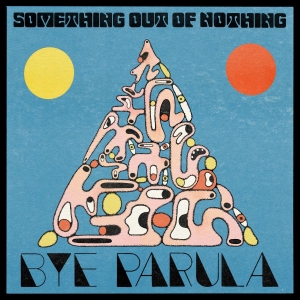 Bye Parula - Something Out Of Nothing in the group CD / Upcoming releases / Pop-Rock at Bengans Skivbutik AB (5663032)