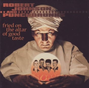 Johnson Robert & Punchdrunks - Fried On The Altar Of Good Tas in the group CD / Rock at Bengans Skivbutik AB (588784)