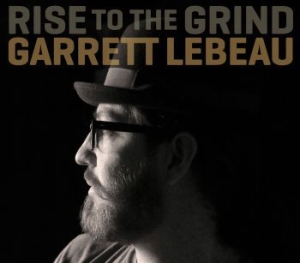 Garrett Lebeau - Rise To The Grind in the group CD / Country at Bengans Skivbutik AB (593280)