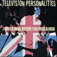 Television Personalities - I Was A Mod Before You Was A Mod in the group CD / Pop at Bengans Skivbutik AB (610285)